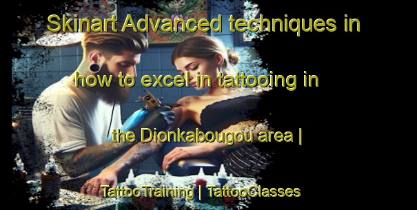 Skinart Advanced techniques in how to excel in tattooing in the Dionkabougou area | TattooTraining | TattooClasses | SkinartTraining-Mali